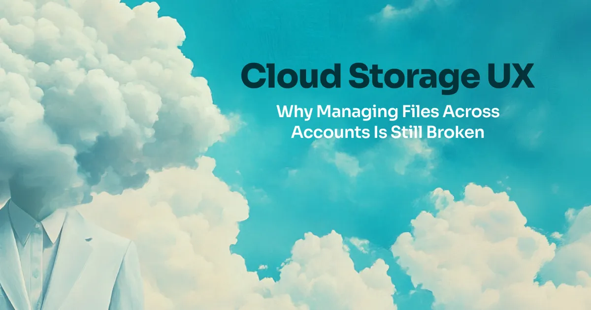 Cloud Storage UX: Why Managing Files Across Accounts Is Still Broken